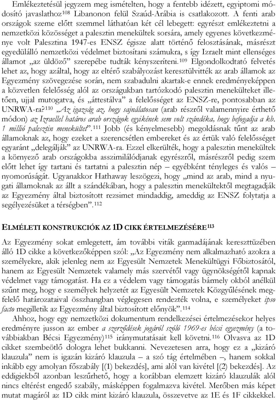 ENSZ égisze alatt történő felosztásának, másrészt egyedülálló nemzetközi védelmet biztosítani számukra, s így Izraelt mint ellenséges államot az üldöző szerepébe tudták kényszeríteni.