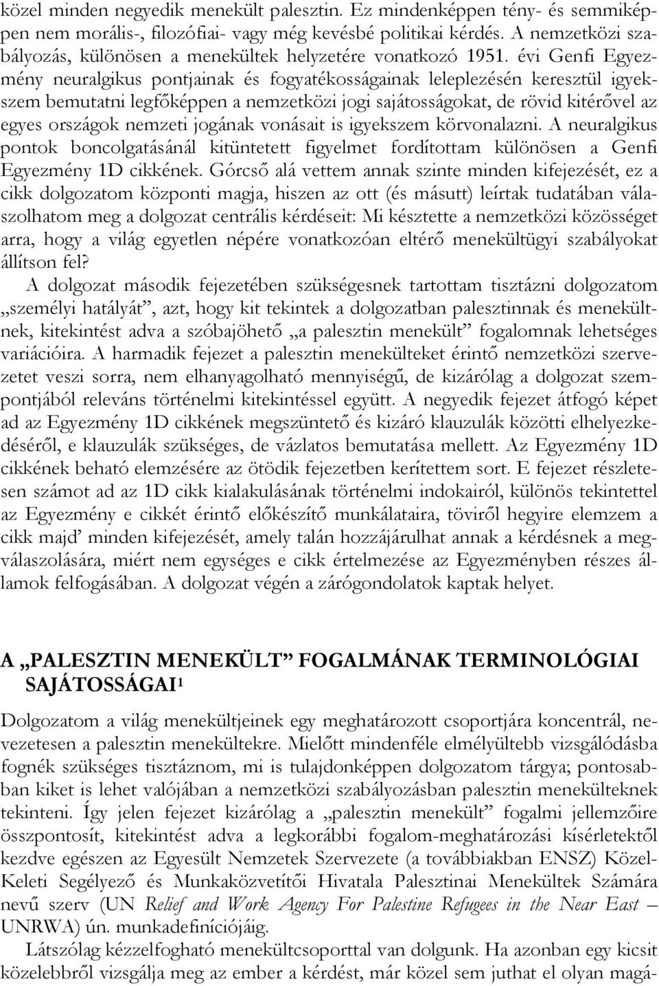 évi Genfi Egyezmény neuralgikus pontjainak és fogyatékosságainak leleplezésén keresztül igyekszem bemutatni legfőképpen a nemzetközi jogi sajátosságokat, de rövid kitérővel az egyes országok nemzeti