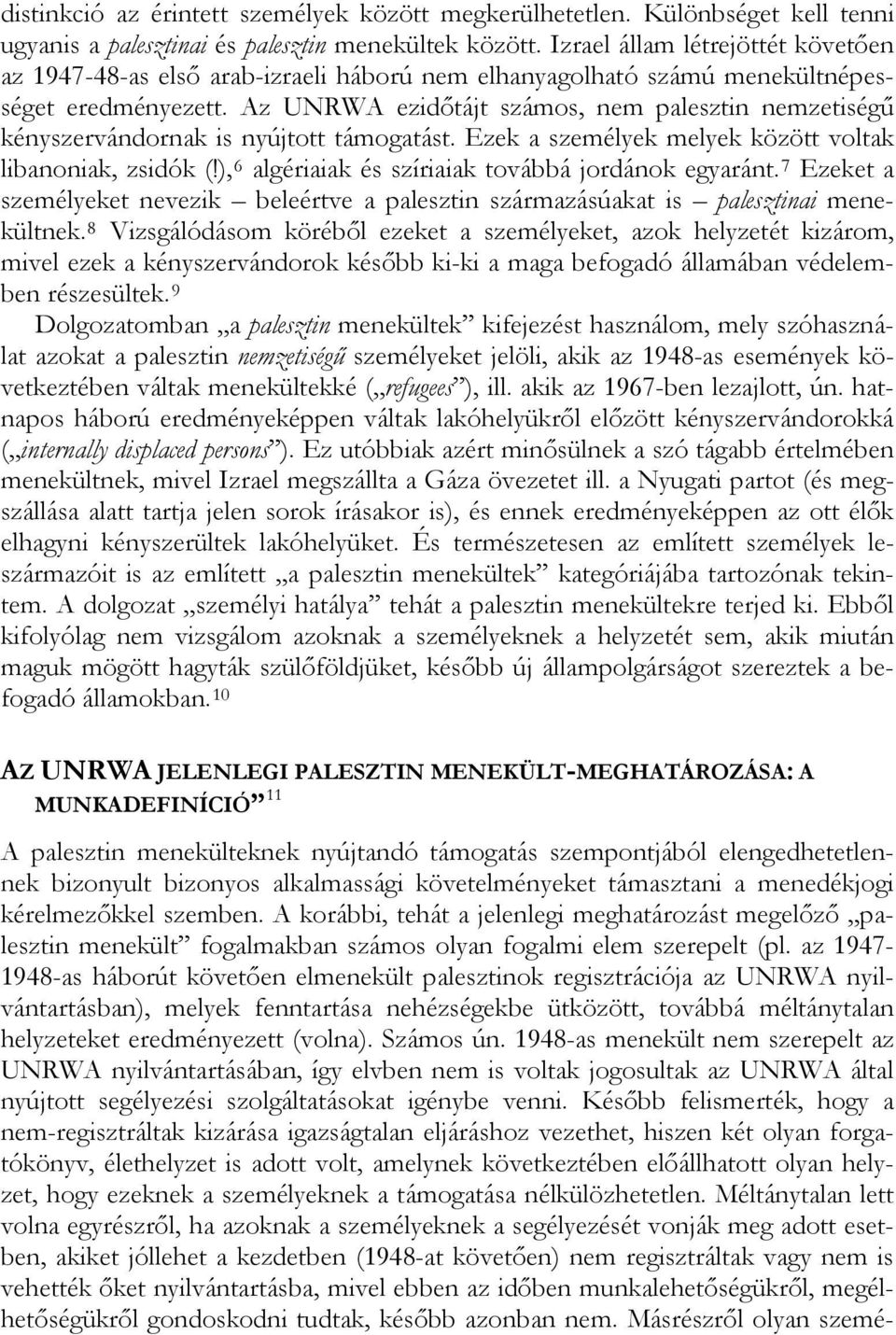 Az UNRWA ezidőtájt számos, nem palesztin nemzetiségű kényszervándornak is nyújtott támogatást. Ezek a személyek melyek között voltak libanoniak, zsidók (!