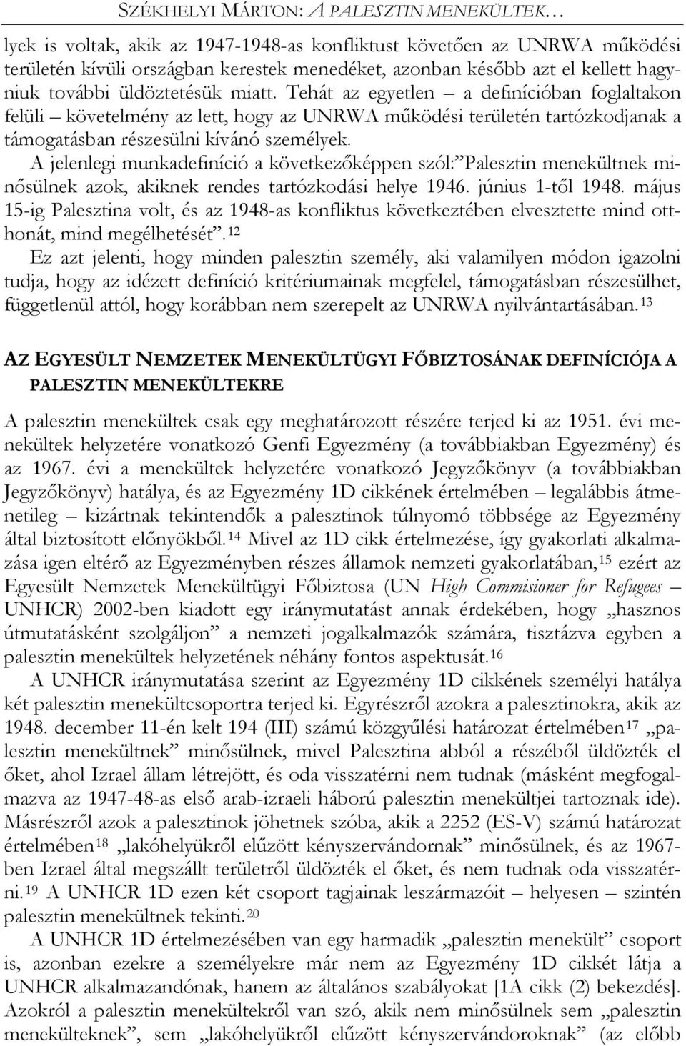 Tehát az egyetlen a definícióban foglaltakon felüli követelmény az lett, hogy az UNRWA működési területén tartózkodjanak a támogatásban részesülni kívánó személyek.