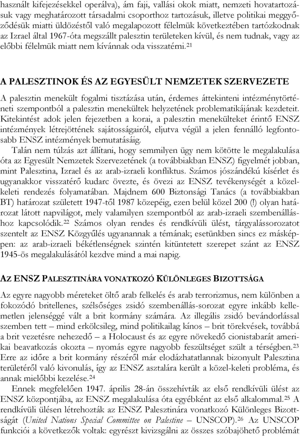 21 A PALESZTINOK ÉS AZ EGYESÜLT NEMZETEK SZERVEZETE A palesztin menekült fogalmi tisztázása után, érdemes áttekinteni intézménytörténeti szempontból a palesztin menekültek helyzetének