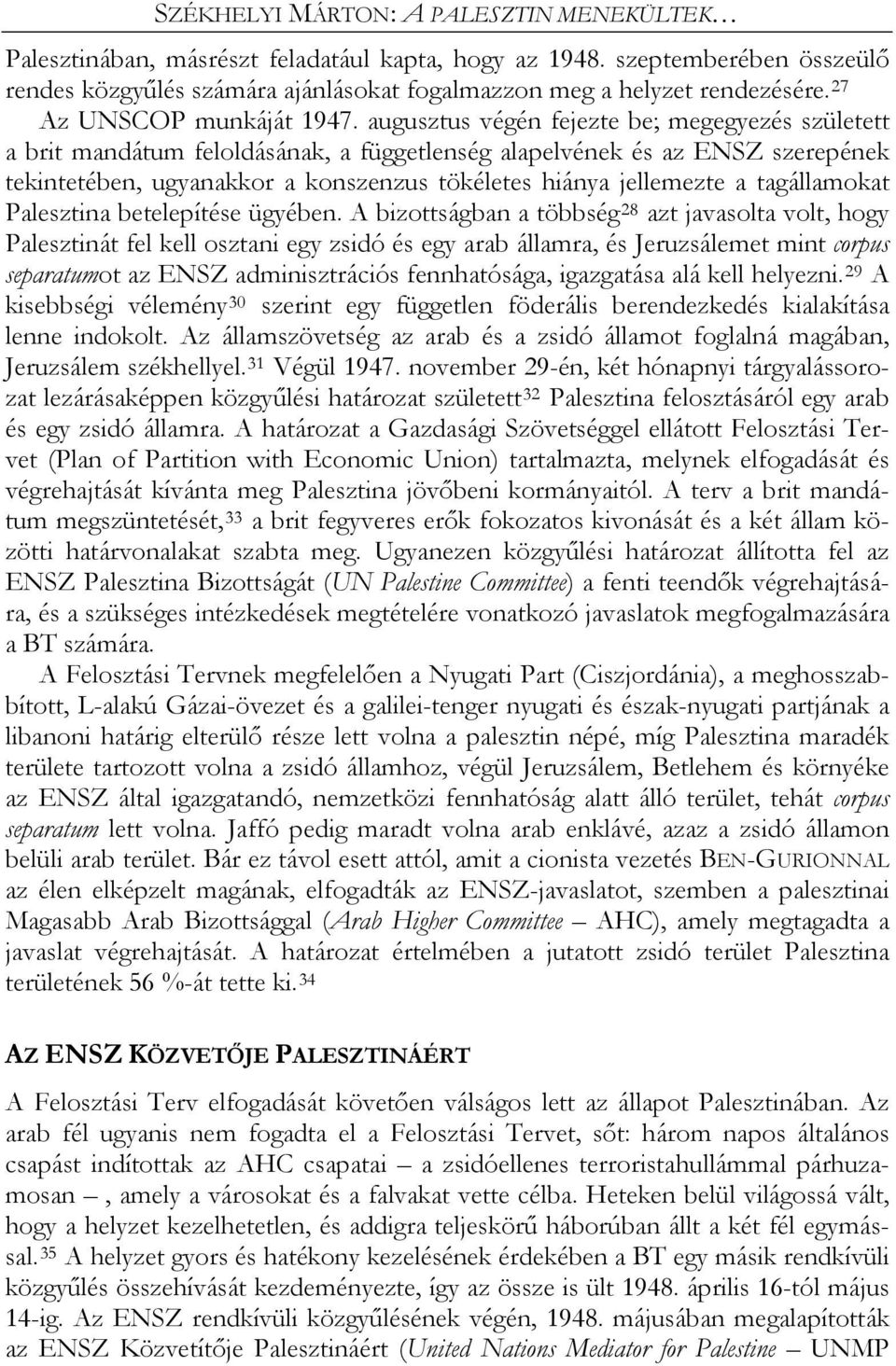 augusztus végén fejezte be; megegyezés született a brit mandátum feloldásának, a függetlenség alapelvének és az ENSZ szerepének tekintetében, ugyanakkor a konszenzus tökéletes hiánya jellemezte a