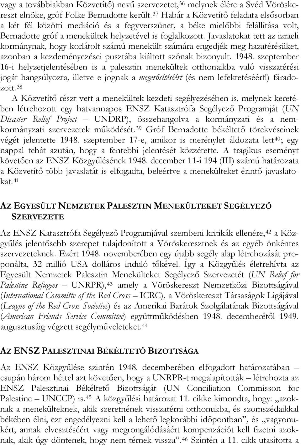 Javaslatokat tett az izraeli kormánynak, hogy korlátolt számú menekült számára engedjék meg hazatérésüket, azonban a kezdeményezései pusztába kiáltott szónak bizonyult. 1948.