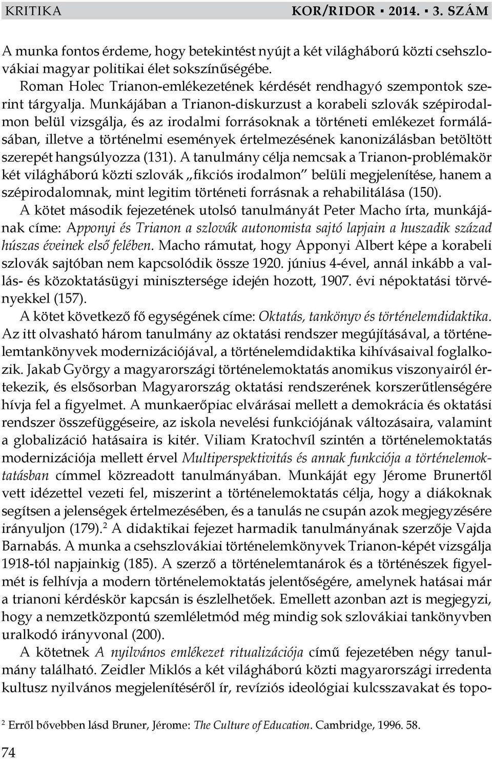 Munkájában a Trianon-diskurzust a korabeli szlovák szépirodalmon belül vizsgálja, és az irodalmi forrásoknak a történeti emlékezet formálásában, illetve a történelmi események értelmezésének