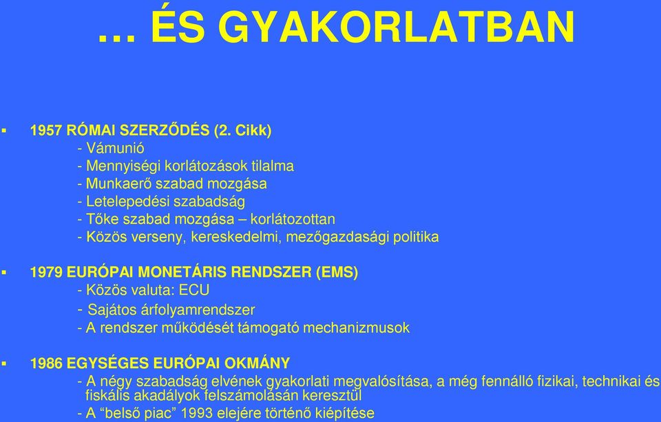 Közös verseny, kereskedelmi, mezőgazdasági politika 1979 EURÓPAI MONETÁRIS RENDSZER (EMS) - Közös valuta: ECU - Sajátos árfolyamrendszer - A