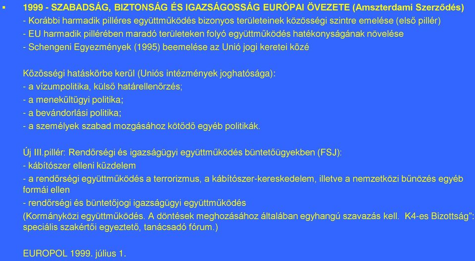 joghatósága): - a vízumpolitika, külső határellenőrzés; - a menekültügyi politika; - a bevándorlási politika; - a személyek szabad mozgásához kötődő egyéb politikák. Új III.