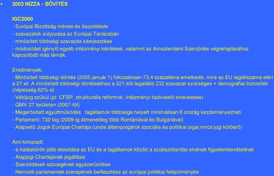 Eredmények: - Minősített többségi döntés (2005 január 1) fokozatosan 73,4 százalékra emelkedik, mire az EU taglétszáma eléri a 27-et.