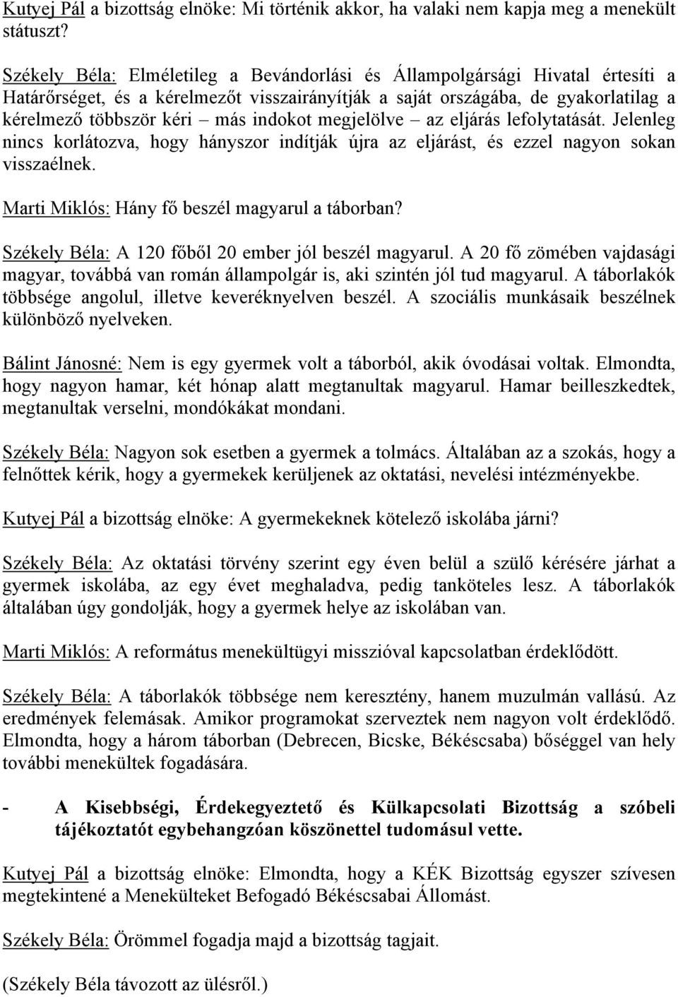 megjelölve az eljárás lefolytatását. Jelenleg nincs korlátozva, hogy hányszor indítják újra az eljárást, és ezzel nagyon sokan visszaélnek. Marti Miklós: Hány fő beszél magyarul a táborban?