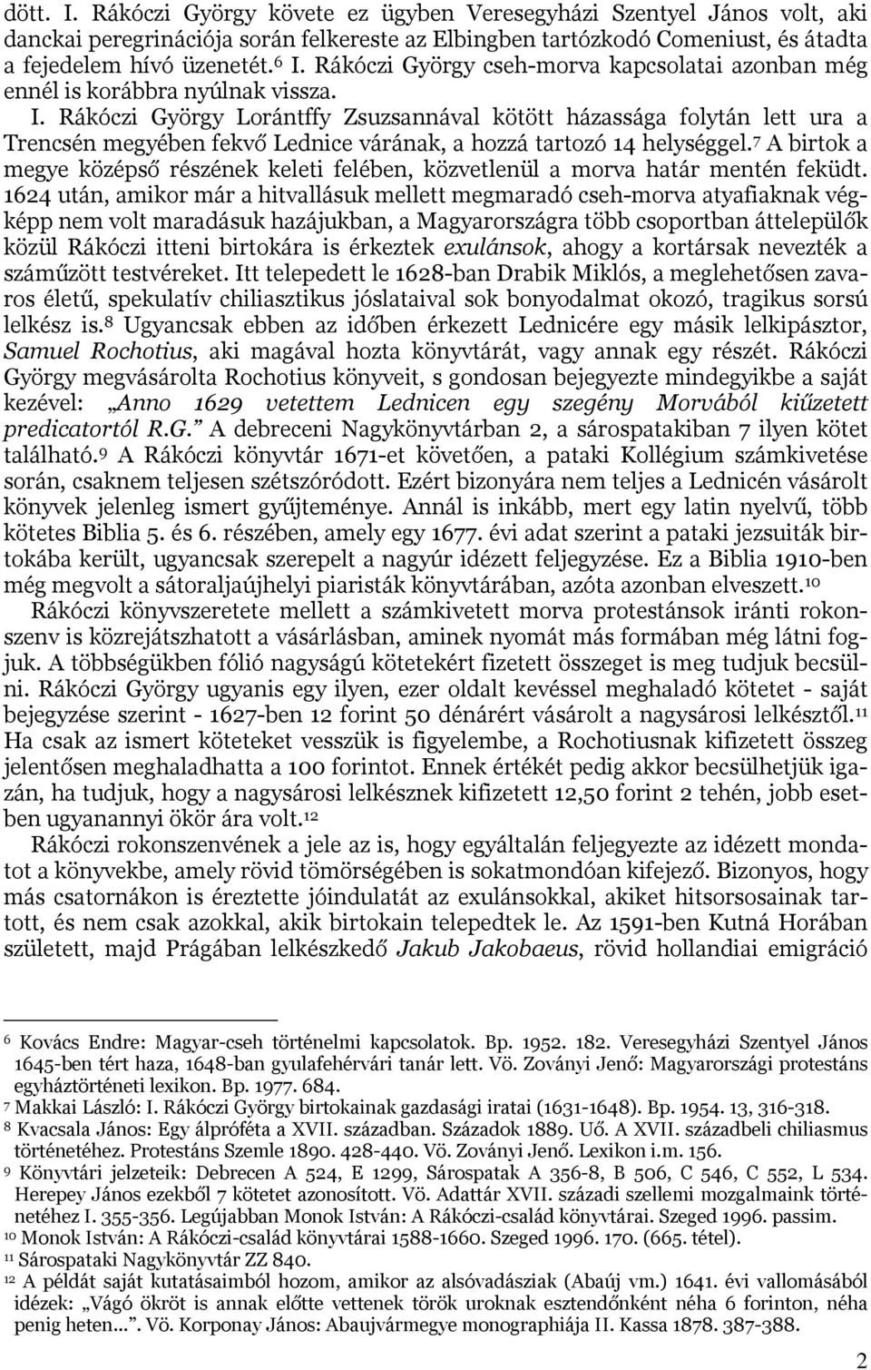 Rákóczi György Lorántffy Zsuzsannával kötött házassága folytán lett ura a Trencsén megyében fekvő Lednice várának, a hozzá tartozó 14 helységgel.
