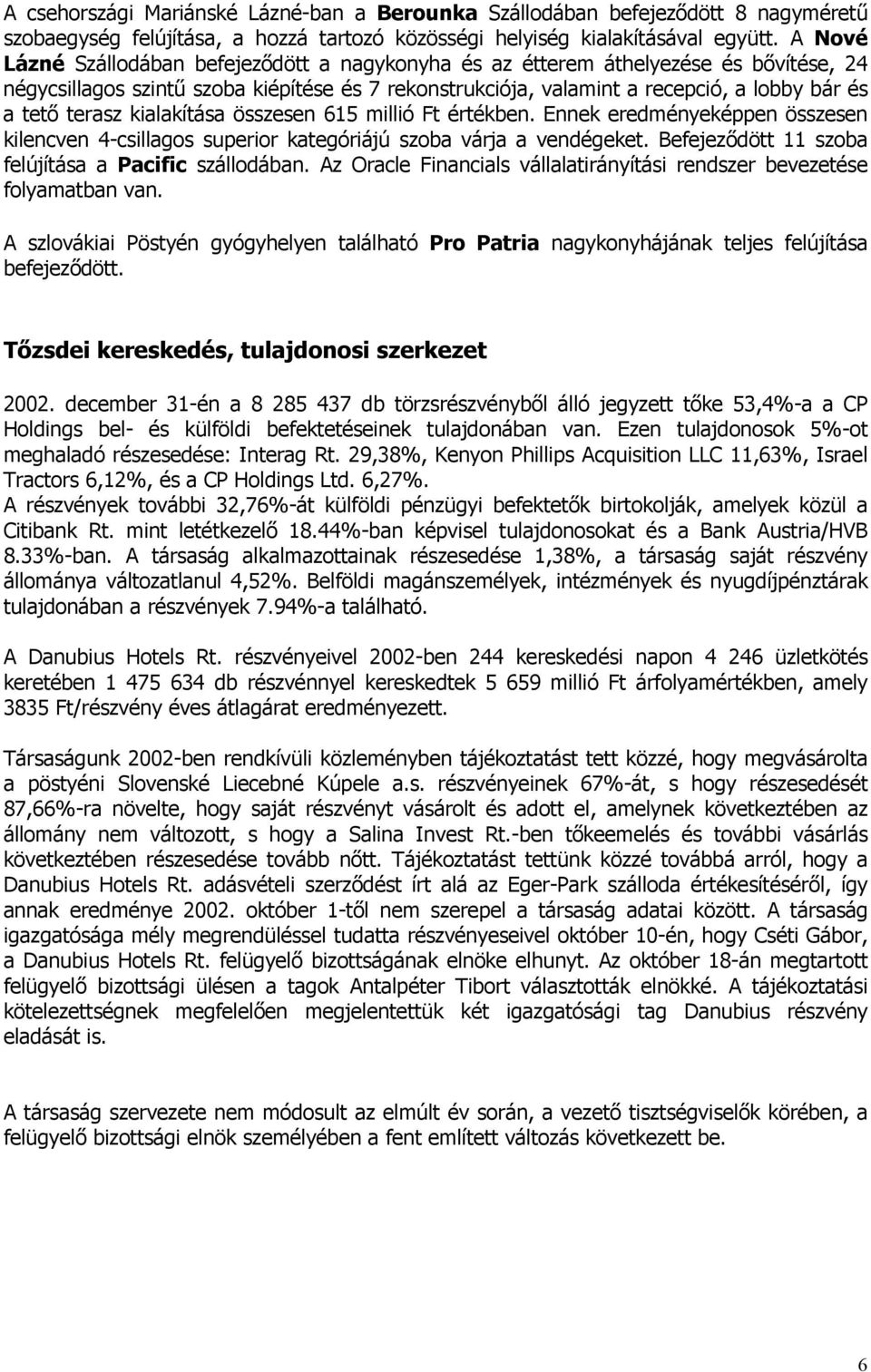 terasz kialakítása összesen 615 millió Ft értékben. Ennek eredményeképpen összesen kilencven 4-csillagos superior kategóriájú szoba várja a vendégeket.