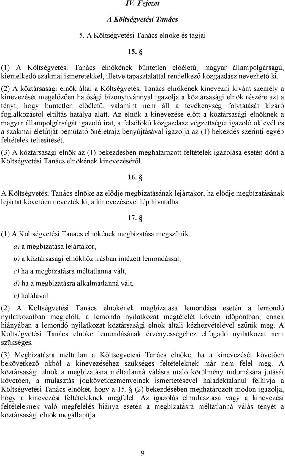 (2) A köztársasági elnök által a Költségvetési Tanács elnökének kinevezni kívánt személy a kinevezését megelőzően hatósági bizonyítvánnyal igazolja a köztársasági elnök részére azt a tényt, hogy