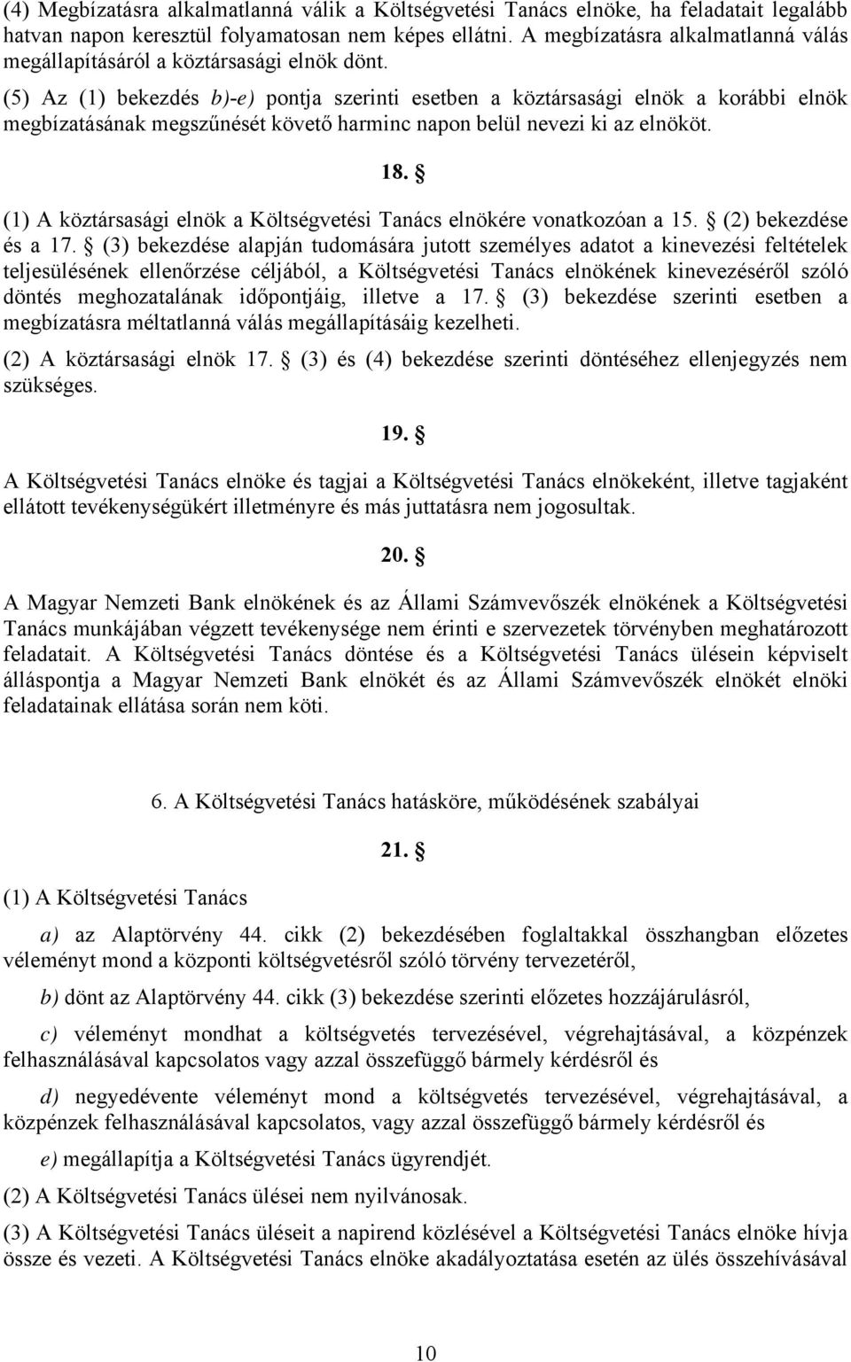 (5) Az (1) bekezdés b)-e) pontja szerinti esetben a köztársasági elnök a korábbi elnök megbízatásának megszűnését követő harminc napon belül nevezi ki az elnököt. 18.