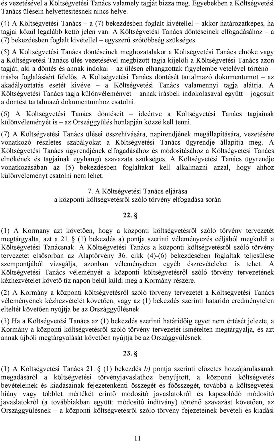 A Költségvetési Tanács döntéseinek elfogadásához a (7) bekezdésben foglalt kivétellel egyszerű szótöbbség szükséges.
