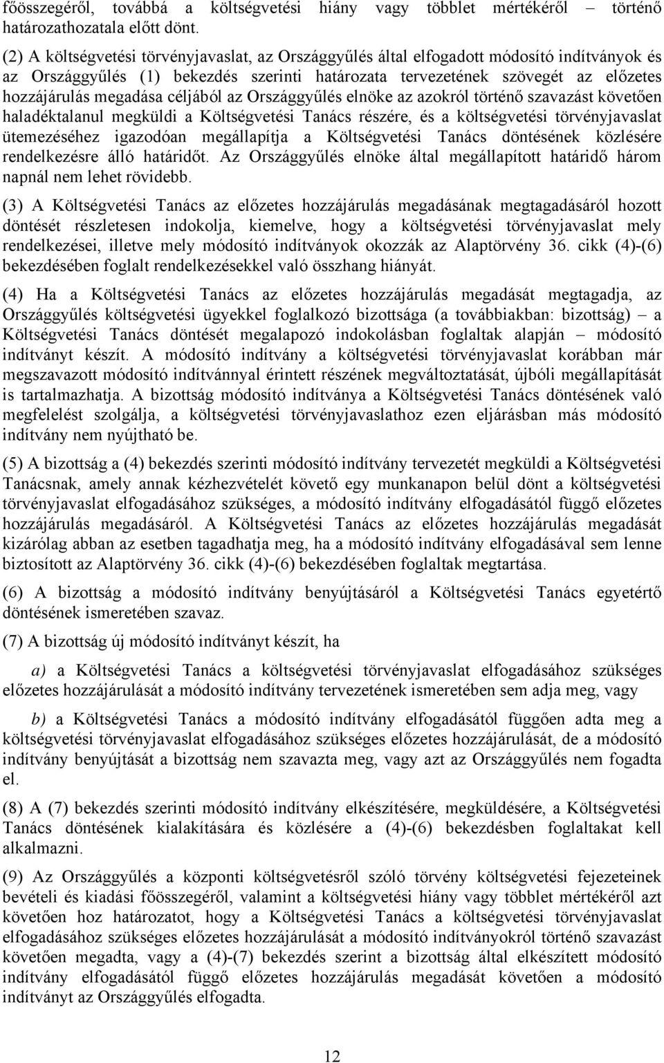 céljából az Országgyűlés elnöke az azokról történő szavazást követően haladéktalanul megküldi a Költségvetési Tanács részére, és a költségvetési törvényjavaslat ütemezéséhez igazodóan megállapítja a