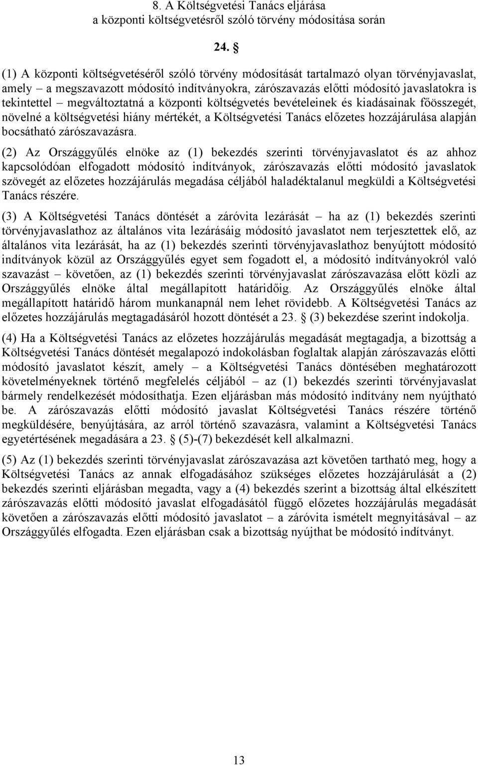 megváltoztatná a központi költségvetés bevételeinek és kiadásainak főösszegét, növelné a költségvetési hiány mértékét, a Költségvetési Tanács előzetes hozzájárulása alapján bocsátható zárószavazásra.