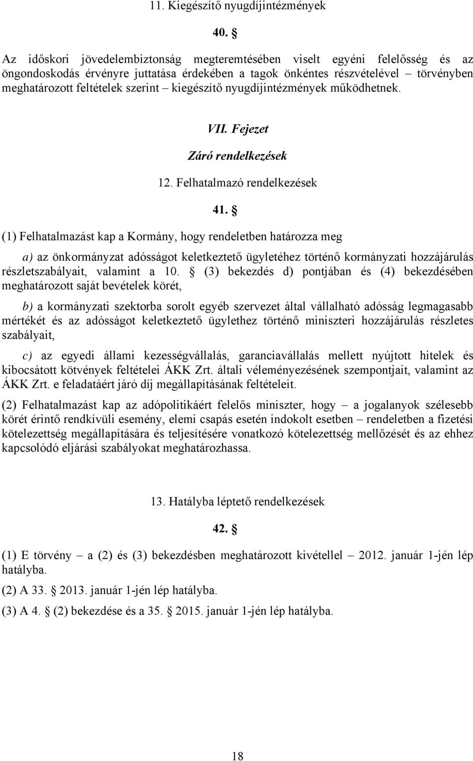 kiegészítő nyugdíjintézmények működhetnek. VII. Fejezet Záró rendelkezések 12. Felhatalmazó rendelkezések 41.