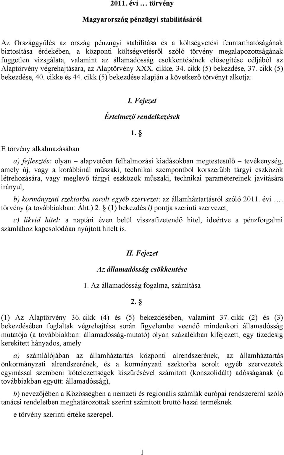 cikk (5) bekezdése, 40. cikke és 44. cikk (5) bekezdése alapján a következő törvényt alkotja: I. Fejezet Értelmező rendelkezések 1.