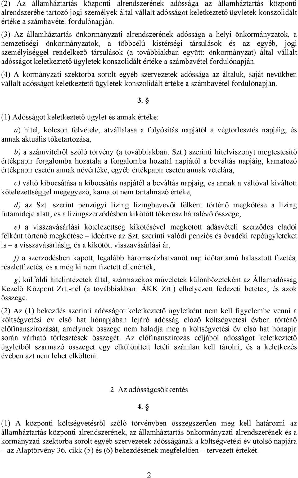(3) Az államháztartás önkormányzati alrendszerének adóssága a helyi önkormányzatok, a nemzetiségi önkormányzatok, a többcélú kistérségi társulások és az egyéb, jogi személyiséggel rendelkező