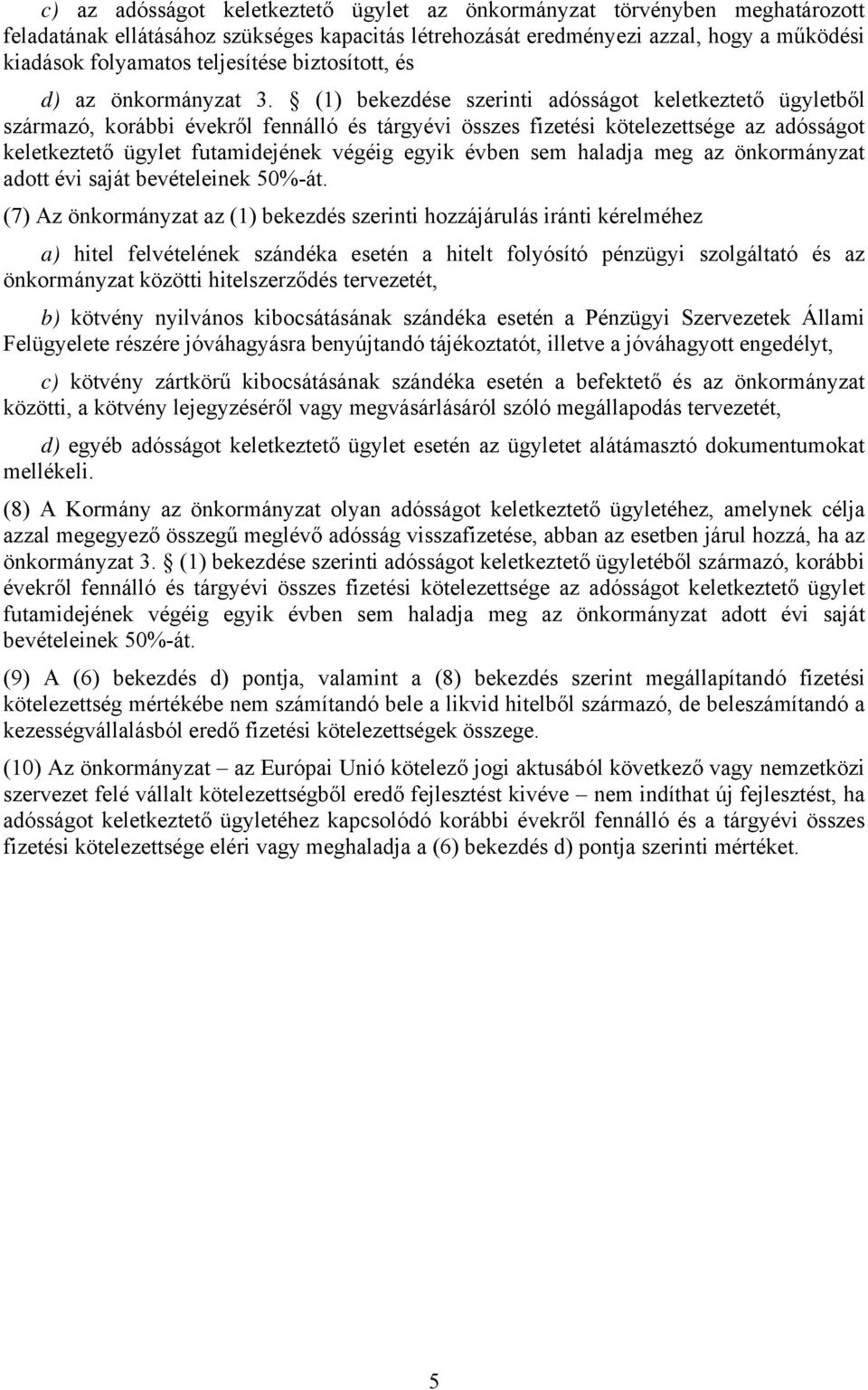 (1) bekezdése szerinti adósságot keletkeztető ügyletből származó, korábbi évekről fennálló és tárgyévi összes fizetési kötelezettsége az adósságot keletkeztető ügylet futamidejének végéig egyik évben