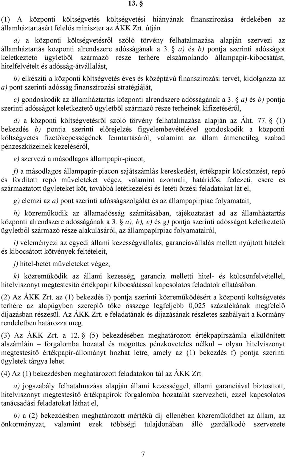a) és b) pontja szerinti adósságot keletkeztető ügyletből származó része terhére elszámolandó állampapír-kibocsátást, hitelfelvételt és adósság-átvállalást, b) elkészíti a központi költségvetés éves