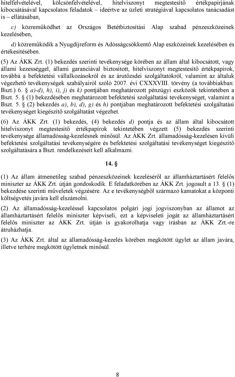 (1) bekezdés szerinti tevékenysége körében az állam által kibocsátott, vagy állami kezességgel, állami garanciával biztosított, hitelviszonyt megtestesítő értékpapírok, továbbá a befektetési