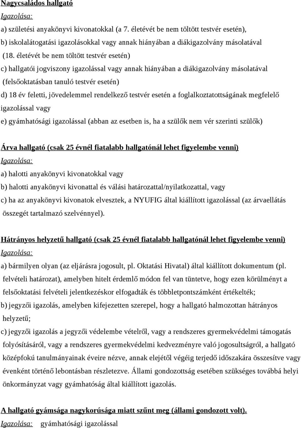 rendelkező testvér esetén a foglalkoztatottságának megfelelő igazolással vagy e) gyámhatósági igazolással (abban az esetben is, ha a szülők nem vér szerinti szülők) Árva hallgató (csak 25 évnél