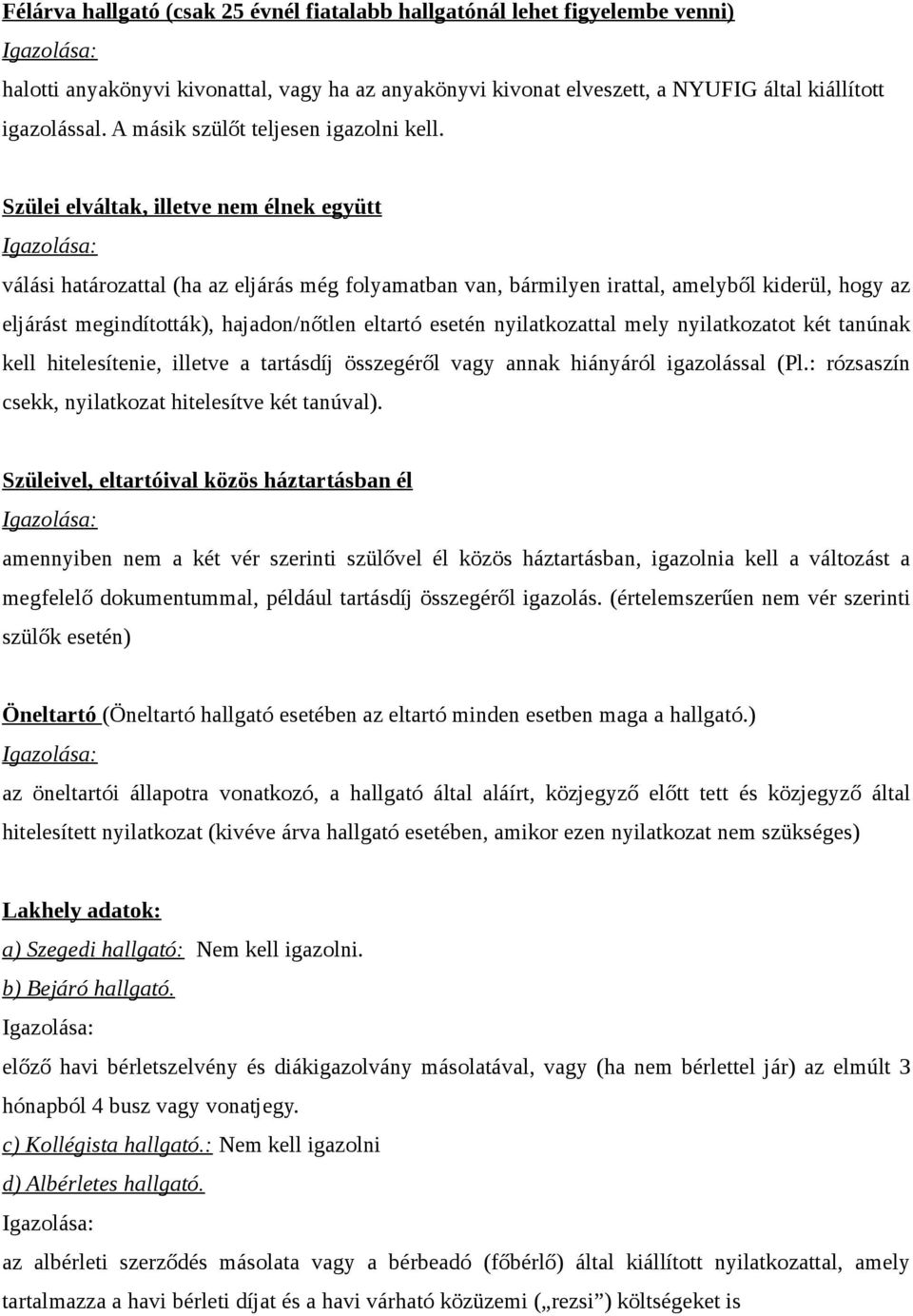 Szülei elváltak, illetve nem élnek együtt válási határozattal (ha az eljárás még folyamatban van, bármilyen irattal, amelyből kiderül, hogy az eljárást megindították), hajadon/nőtlen eltartó esetén