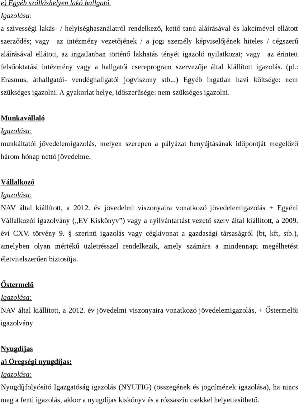 aláírásával ellátott, az ingatlanban történő lakhatás tényét igazoló nyilatkozat; vagy az érintett felsőoktatási intézmény vagy a hallgatói csereprogram szervezője által kiállított igazolás. (pl.