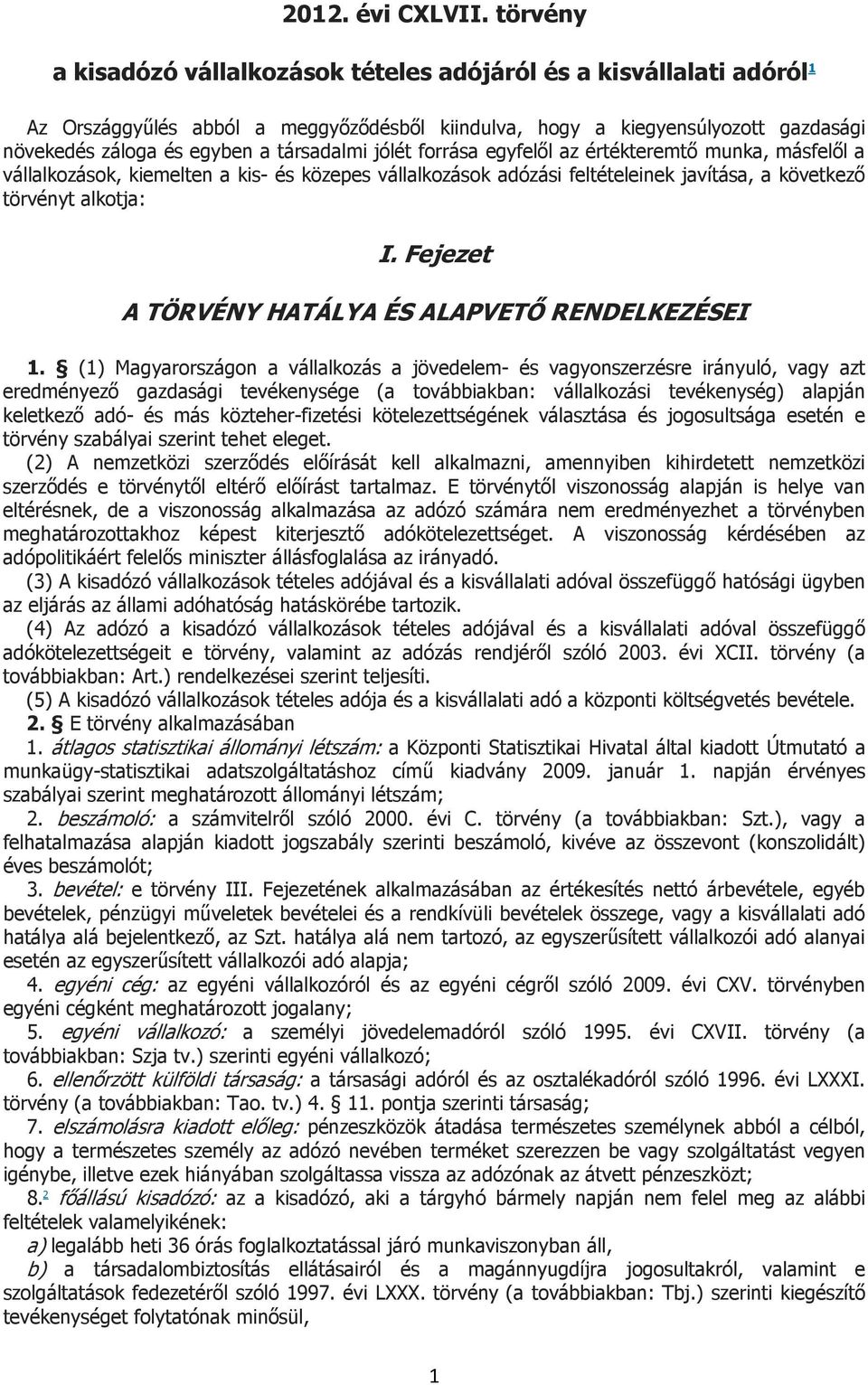 társadalmi jólét forrása egyfelől az értékteremtő munka, másfelől a vállalkozások, kiemelten a kis- és közepes vállalkozások adózási feltételeinek javítása, a következő törvényt alkotja: I.