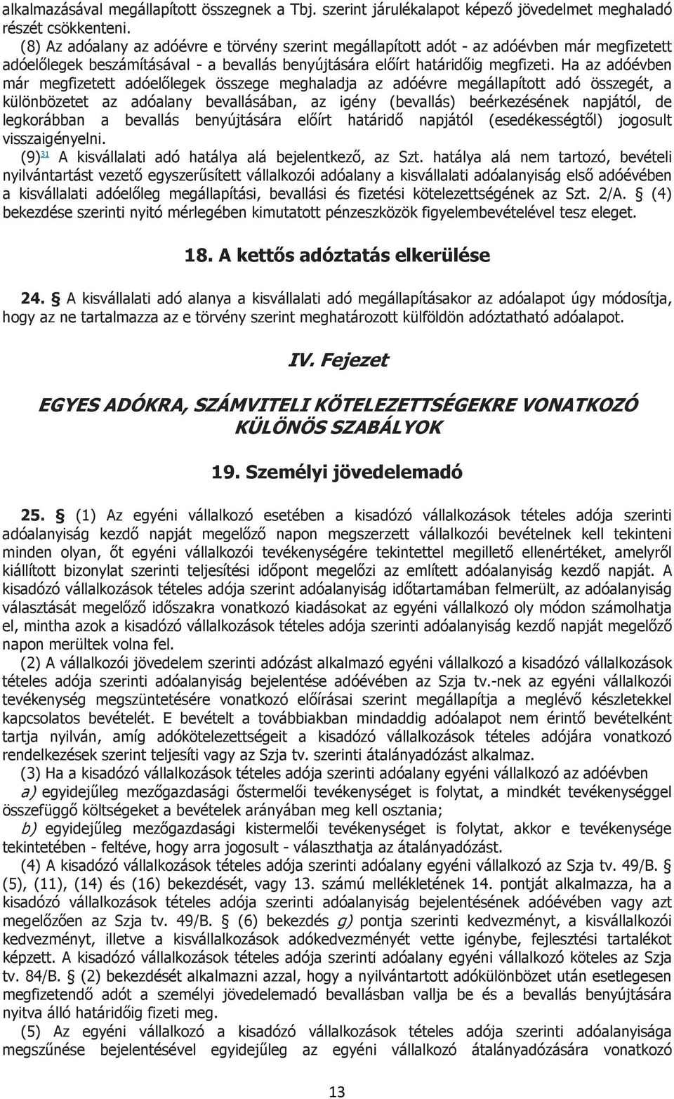 Ha az adóévben már megfizetett adóelőlegek összege meghaladja az adóévre megállapított adó összegét, a különbözetet az adóalany bevallásában, az igény (bevallás) beérkezésének napjától, de
