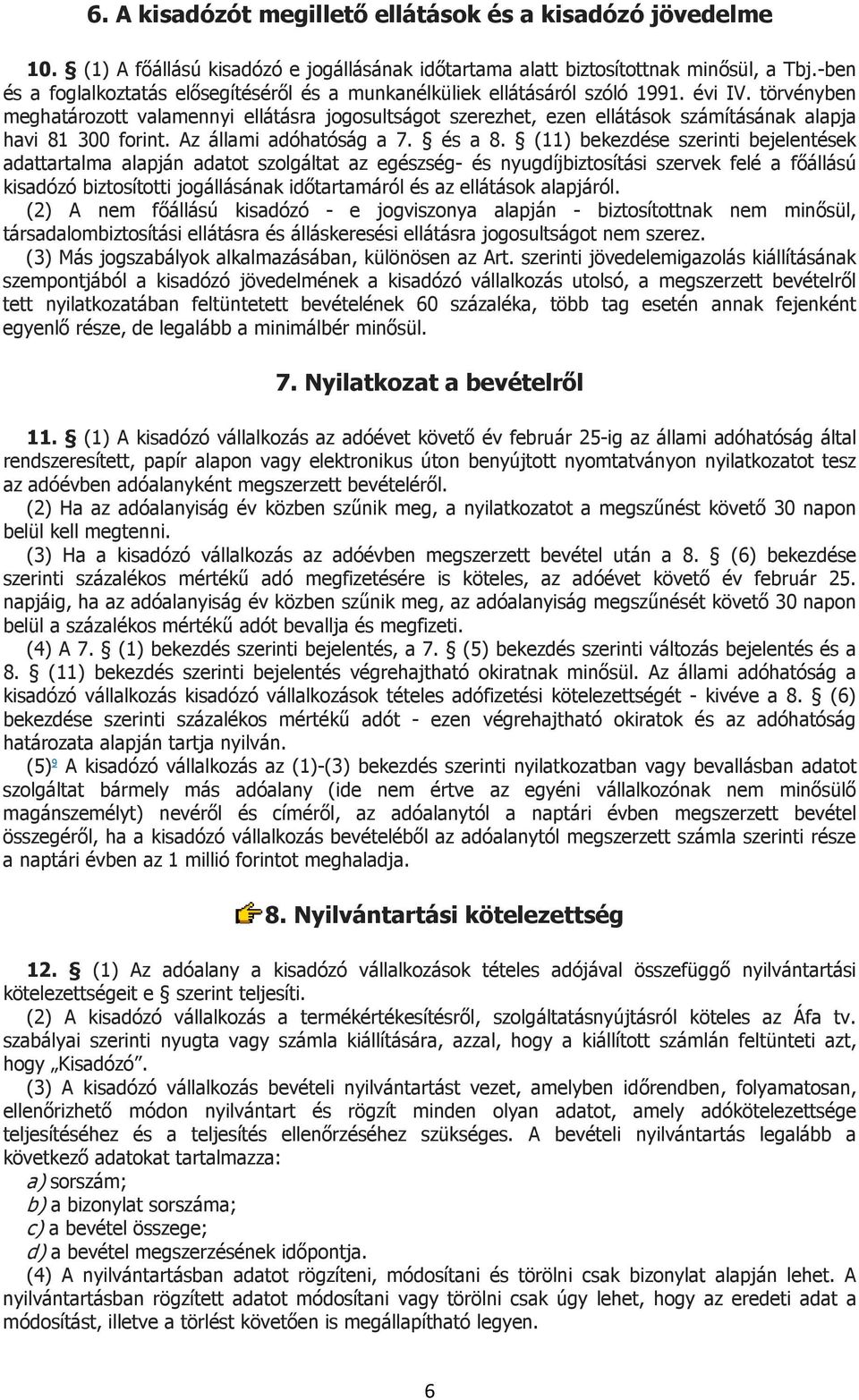 törvényben meghatározott valamennyi ellátásra jogosultságot szerezhet, ezen ellátások számításának alapja havi 81 300 forint. Az állami adóhatóság a 7. és a 8.