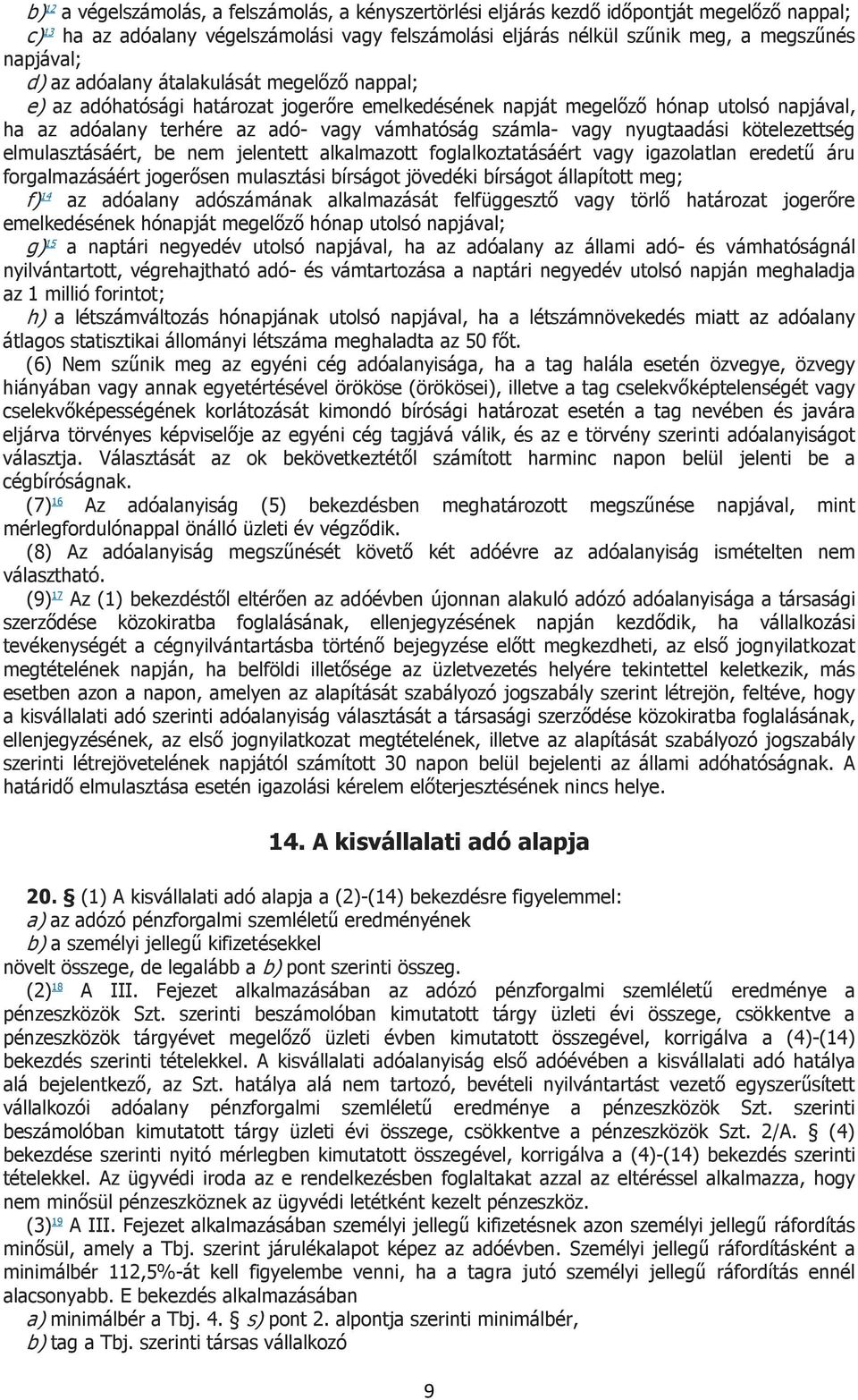 vagy nyugtaadási kötelezettség elmulasztásáért, be nem jelentett alkalmazott foglalkoztatásáért vagy igazolatlan eredetű áru forgalmazásáért jogerősen mulasztási bírságot jövedéki bírságot állapított