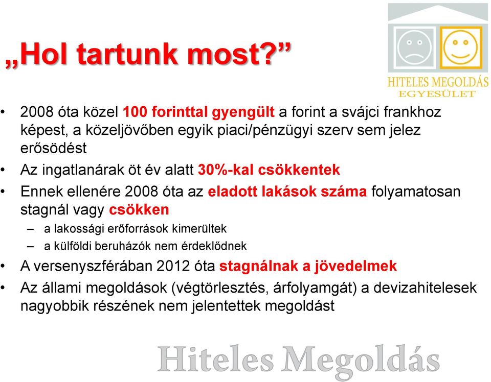 erősödést Az ingatlanárak öt év alatt 30%-kal csökkentek Ennek ellenére 2008 óta az eladott lakások száma folyamatosan stagnál