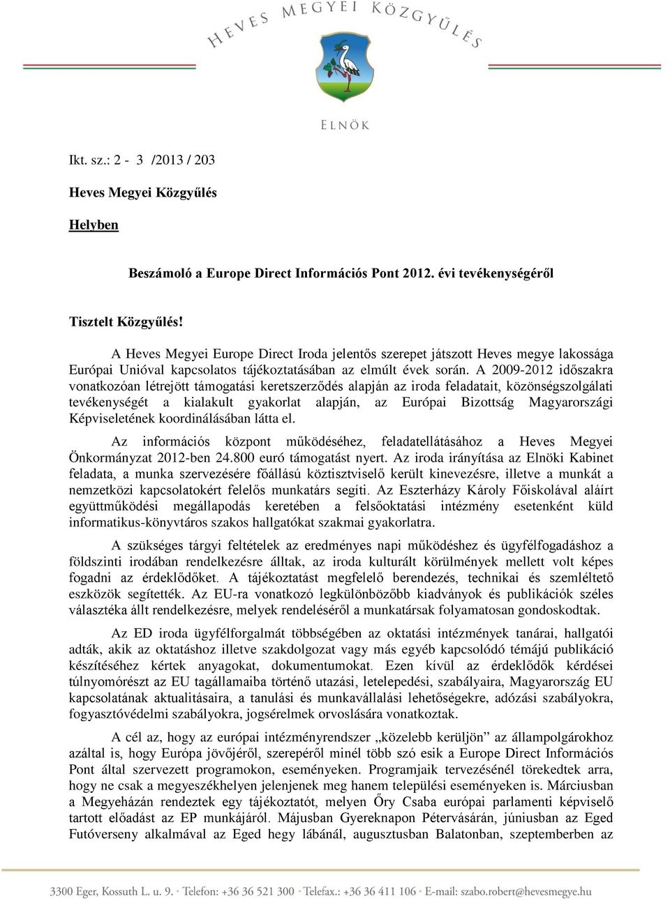 A 2009-2012 időszakra vonatkozóan létrejött támogatási keretszerződés alapján az iroda feladatait, közönségszolgálati tevékenységét a kialakult gyakorlat alapján, az Európai Bizottság Magyarországi