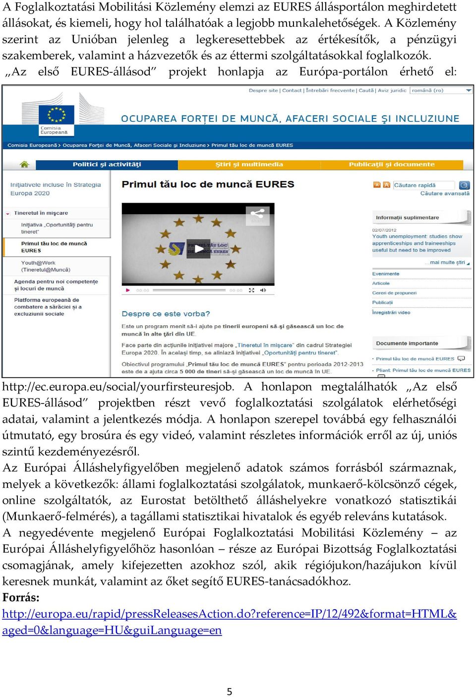 Az első EURES-állásod projekt honlapja az Európa-portálon érhető el: http://ec.europa.eu/social/yourfirsteuresjob.