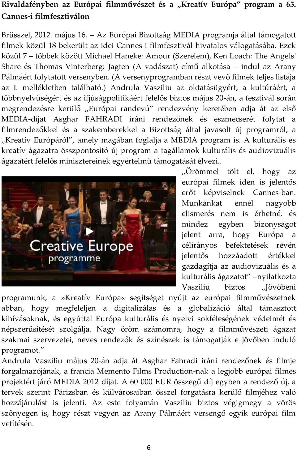 Ezek közül 7 többek között Michael Haneke: Amour (Szerelem), Ken Loach: The Angels' Share és Thomas Vinterberg: Jagten (A vadászat) című alkotása indul az Arany Pálmáért folytatott versenyben.