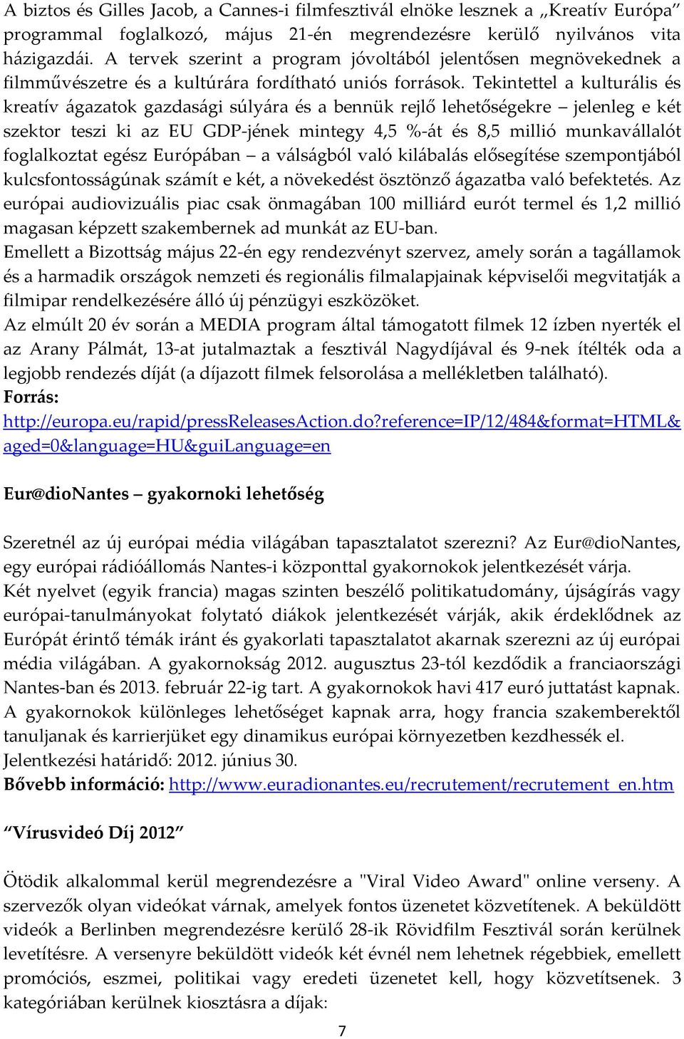 Tekintettel a kulturális és kreatív ágazatok gazdasági súlyára és a bennük rejlő lehetőségekre jelenleg e két szektor teszi ki az EU GDP-jének mintegy 4,5 %-át és 8,5 millió munkavállalót