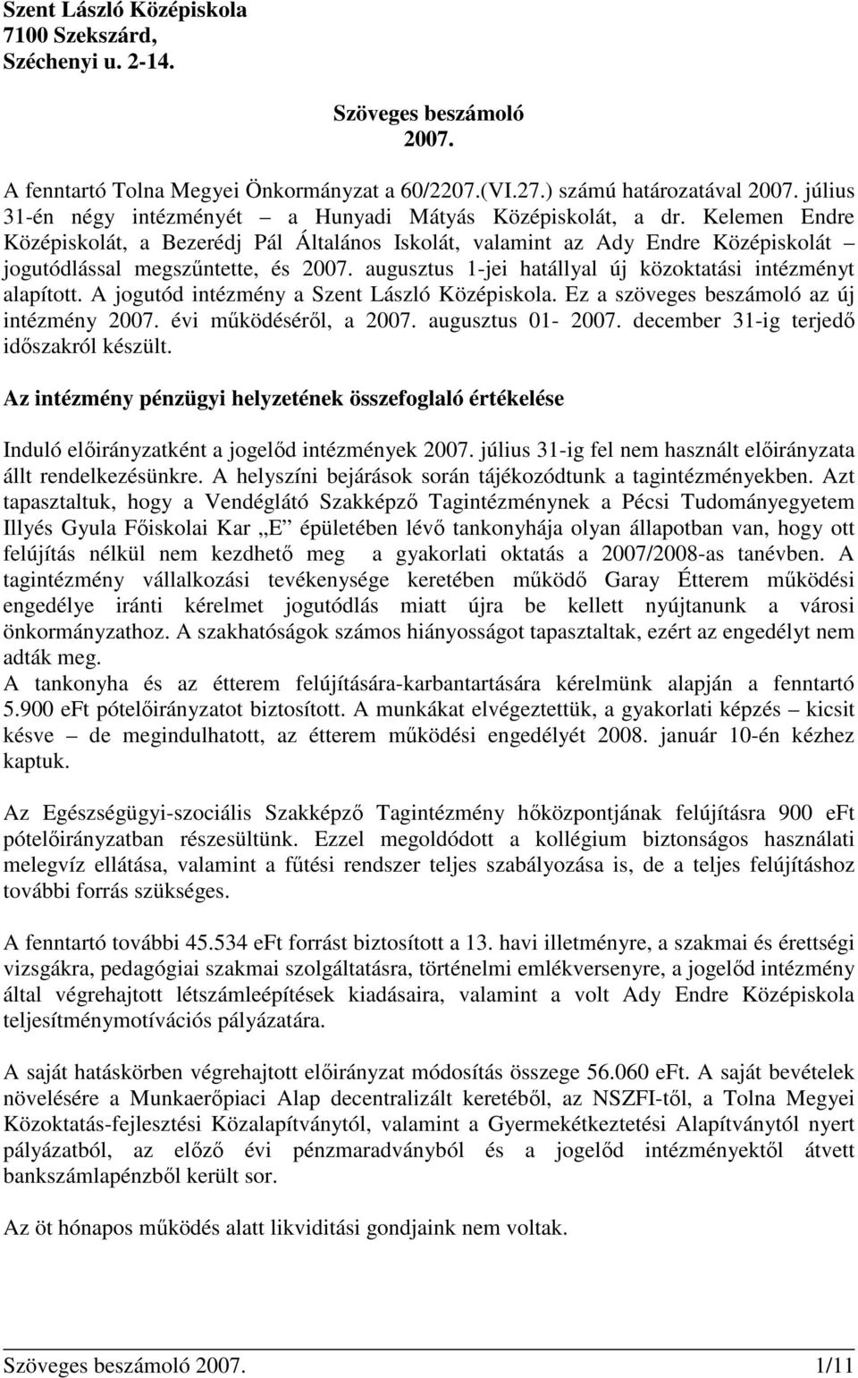 augusztus 1jei hatállyal új közoktatási intézményt alapított. A jogutód intézmény a Szent László Középiskola. Ez a szöveges beszámoló az új intézmény 2007. évi működéséről, a 2007. augusztus 01 2007.