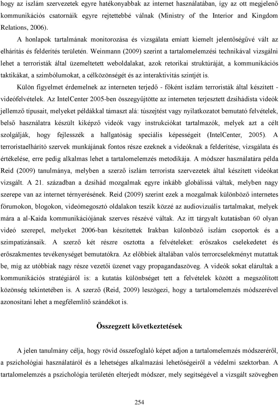 Weinmann (2009) szerint a tartalomelemzési technikával vizsgálni lehet a terroristák által üzemeltetett weboldalakat, azok retorikai struktúráját, a kommunikációs taktikákat, a szimbólumokat, a