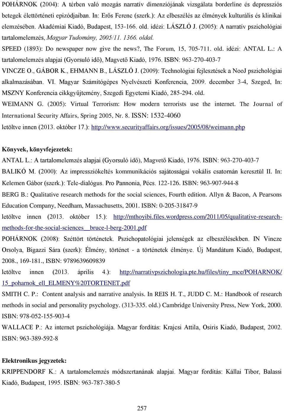 1366. oldal. SPEED (1893): Do newspaper now give the news?, The Forum, 15, 705-711. old. idézi: ANTAL L.: A tartalomelemzés alapjai (Gyorsuló idő), Magvető Kiadó, 1976. ISBN: 963-270-403-7 VINCZE O.
