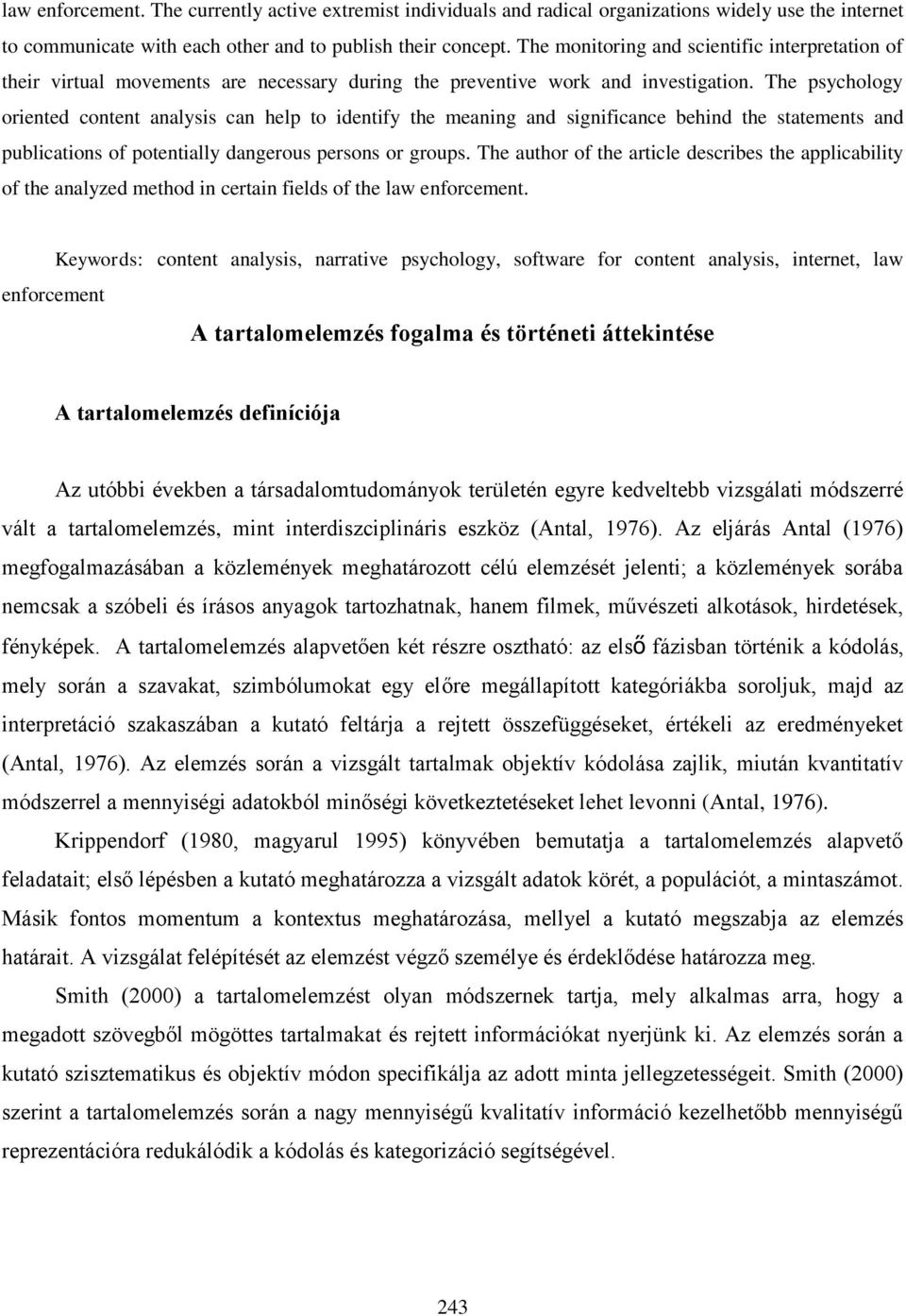 The psychology oriented content analysis can help to identify the meaning and significance behind the statements and publications of potentially dangerous persons or groups.