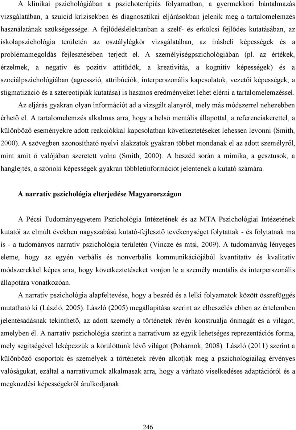 A fejlődéslélektanban a szelf- és erkölcsi fejlődés kutatásában, az iskolapszichológia területén az osztálylégkör vizsgálatában, az írásbeli képességek és a problémamegoldás fejlesztésében terjedt el.