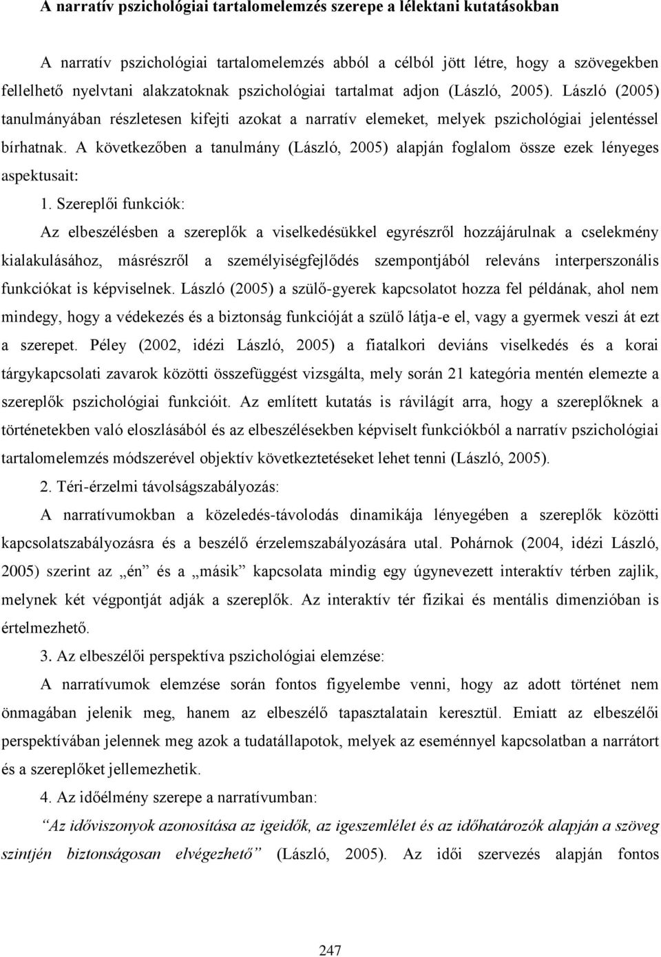 A következőben a tanulmány (László, 2005) alapján foglalom össze ezek lényeges aspektusait: 1.