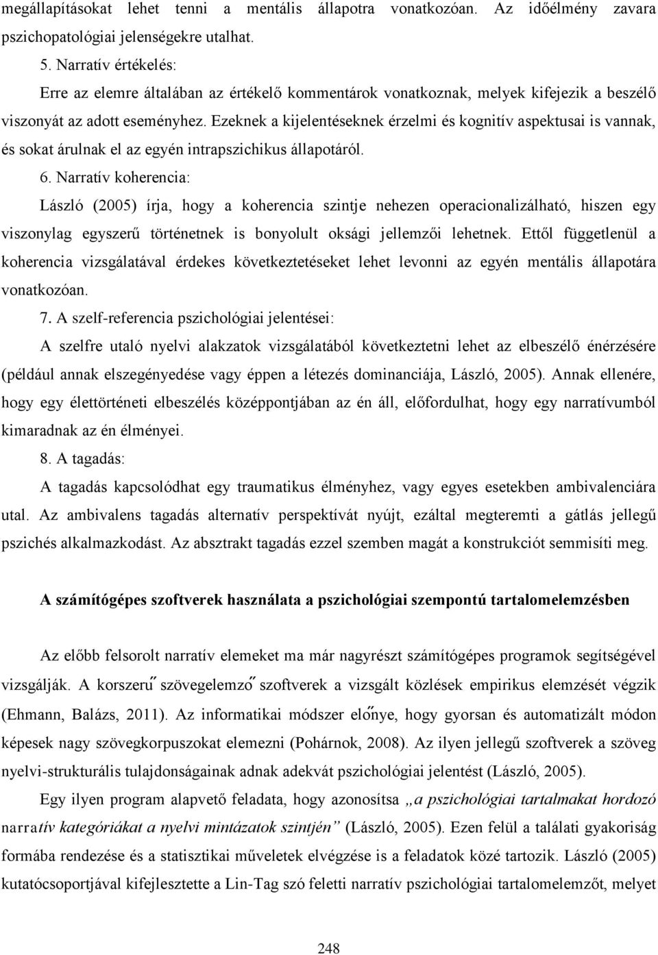Ezeknek a kijelentéseknek érzelmi és kognitív aspektusai is vannak, és sokat árulnak el az egyén intrapszichikus állapotáról. 6.