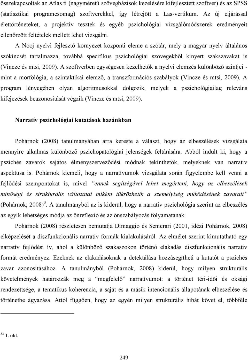 A Nooj nyelvi fejlesztő környezet központi eleme a szótár, mely a magyar nyelv általános szókincsét tartalmazza, továbbá specifikus pszichológiai szövegekből kinyert szakszavakat is (Vincze és mtsi,