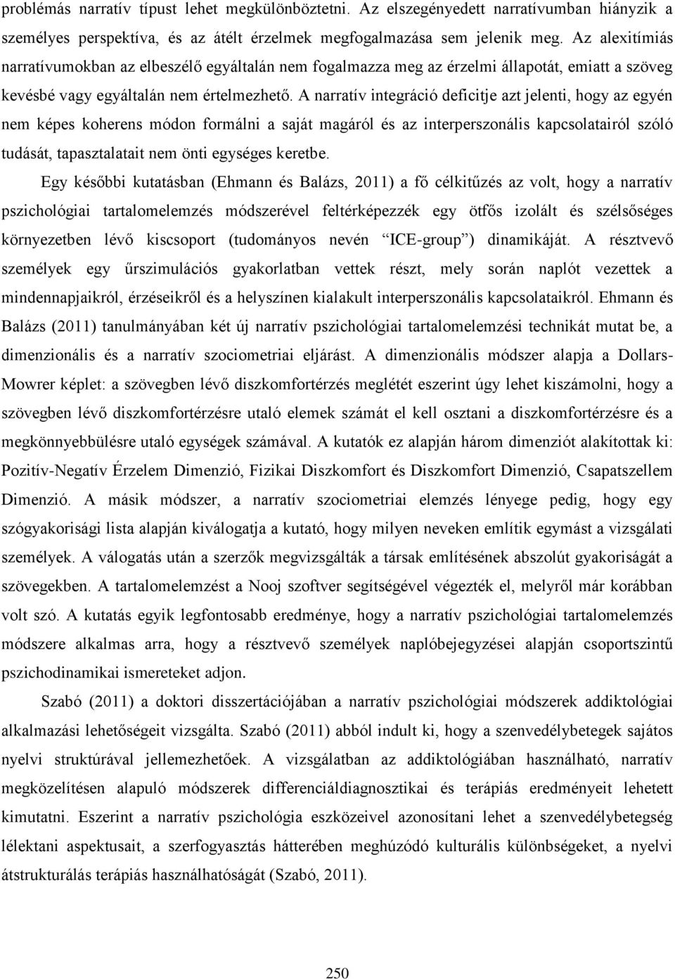 A narratív integráció deficitje azt jelenti, hogy az egyén nem képes koherens módon formálni a saját magáról és az interperszonális kapcsolatairól szóló tudását, tapasztalatait nem önti egységes