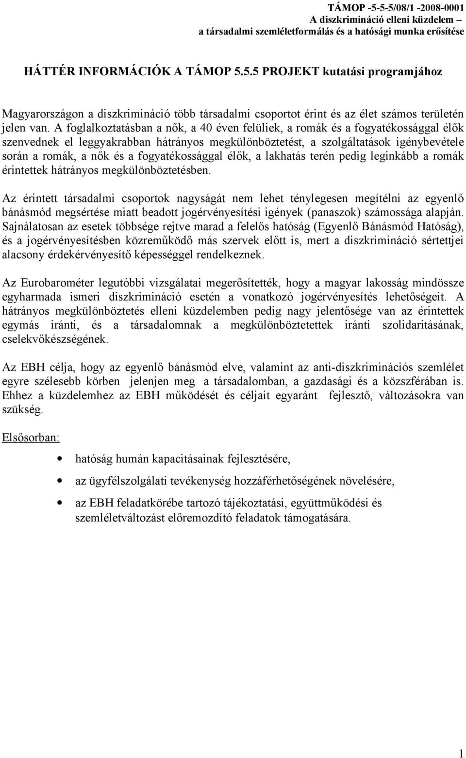 fogyatékossággal élők, a lakhatás terén pedig leginkább a romák érintettek hátrányos megkülönböztetésben.