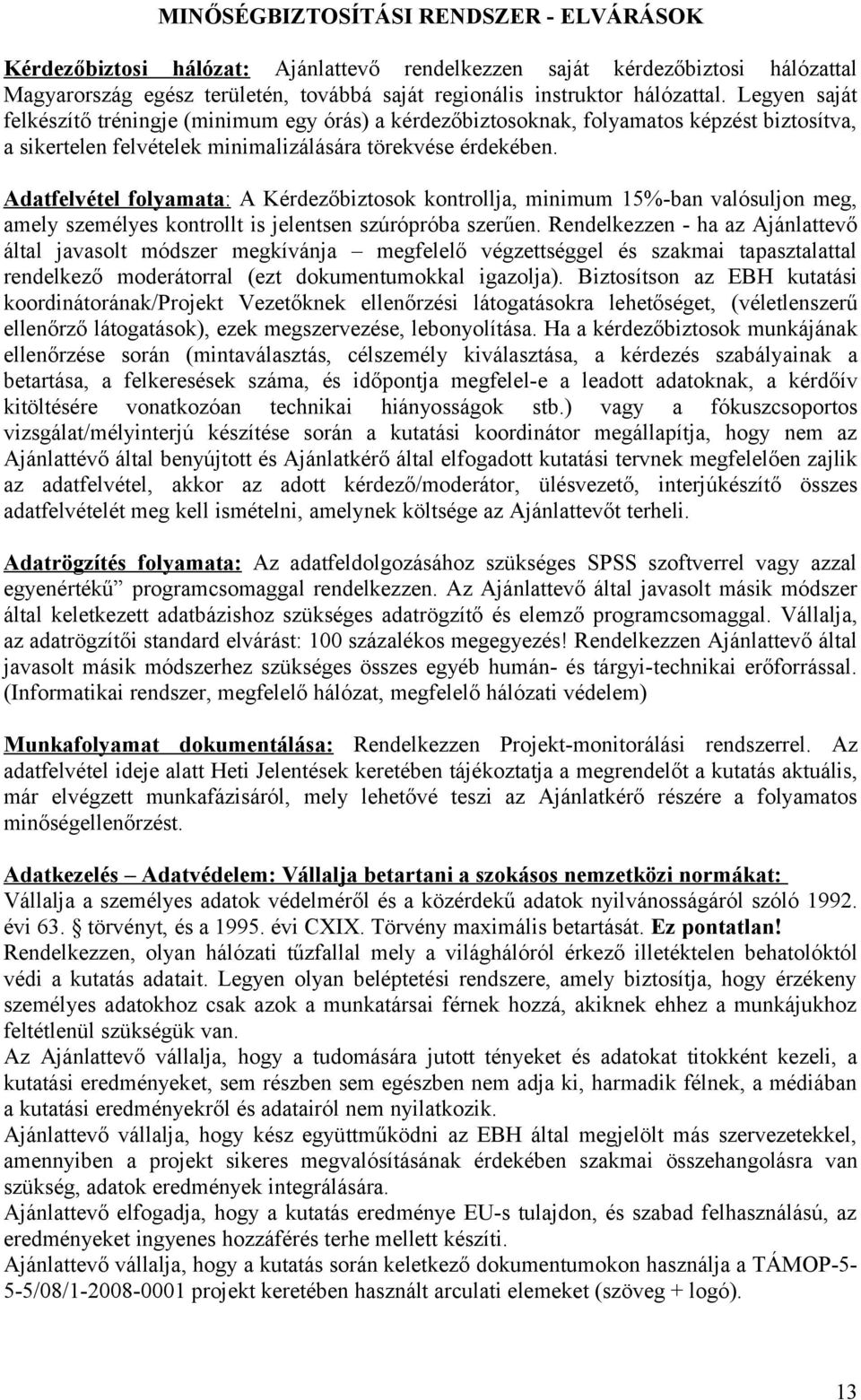 Adatfelvétel folyamata: A Kérdezőbiztosok kontrollja, minimum 15%-ban valósuljon meg, amely személyes kontrollt is jelentsen szúrópróba szerűen.