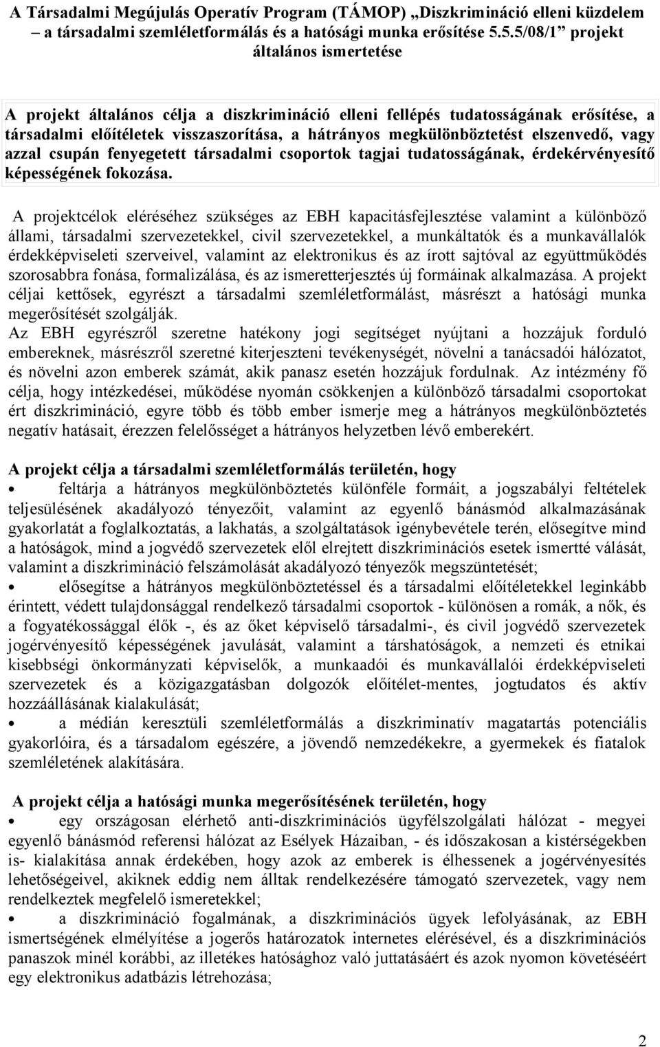 elszenvedő, vagy azzal csupán fenyegetett társadalmi csoportok tagjai tudatosságának, érdekérvényesítő képességének fokozása.