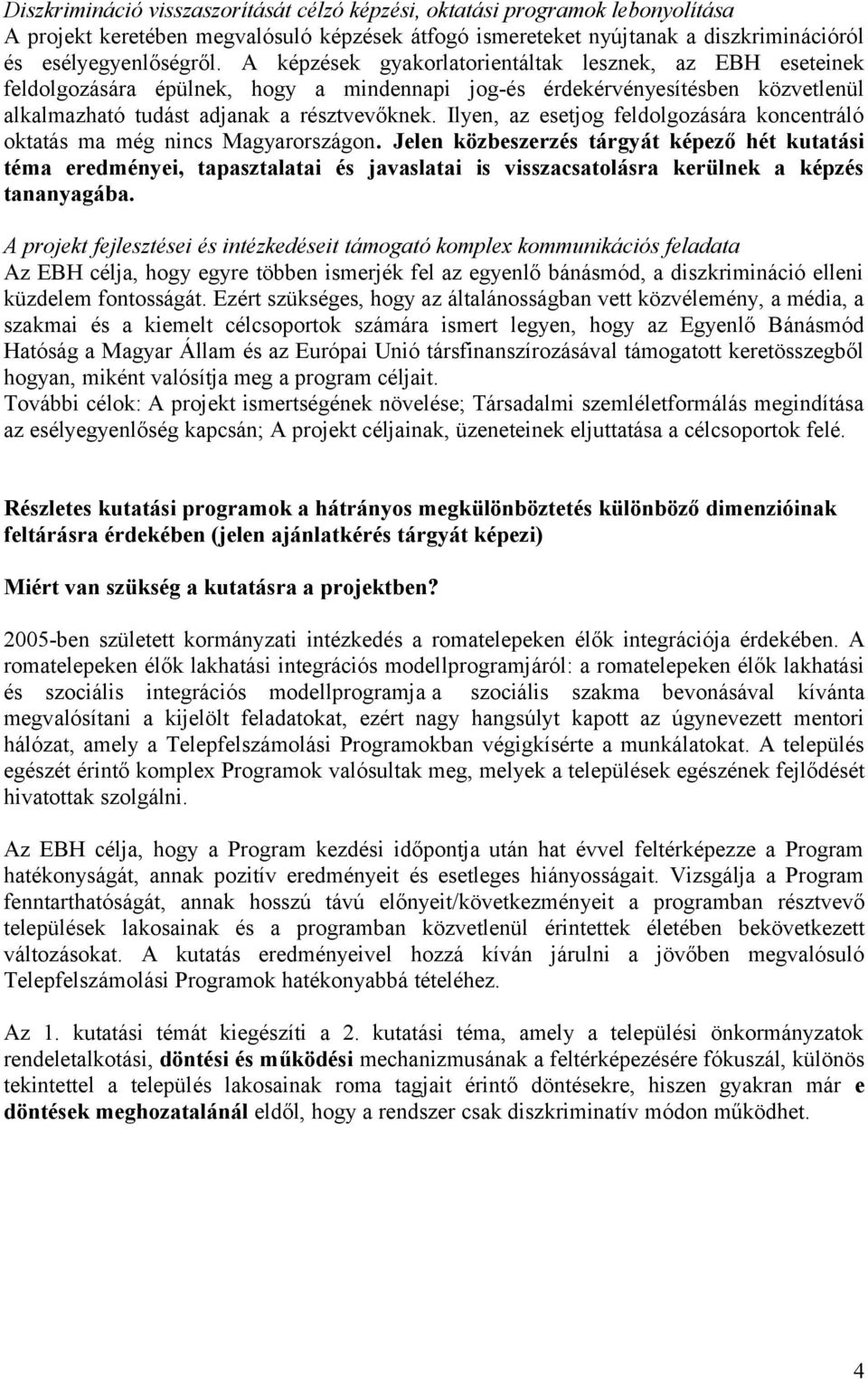Ilyen, az esetjog feldolgozására koncentráló oktatás ma még nincs Magyarországon.